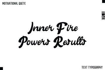 Inner Fire Powers Results    -Graphic Cursive Bold Lettering Text Design Of Motivational Quote