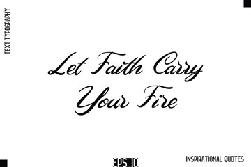 Let Faith Carry Your Fire  -Stylish Motivational Text Typography Vector Quote
