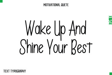 Wake Up And Shine Your Best  -Modern Typography Text Of Morning and Daily Motivation Quotes
