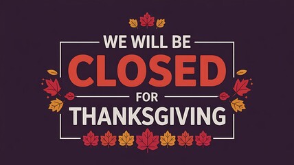 We will be closed for thanksgiving holiday announcement with autumn leaves decoration and festive typography