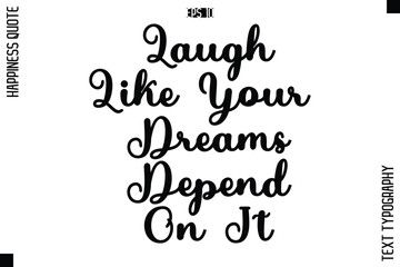 Laugh Like Your Dreams Depend On It   -Happiness Quote Premium Cursive Typography Alphabetical Lettering