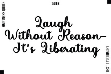 Laugh Without Reason—It’s Liberating   -Happiness Quote Premium Cursive Typography Alphabetical Lettering