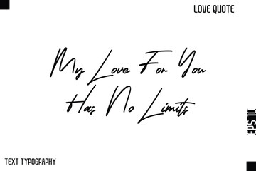 My Love For You Has No Limits   -Cute Love Quote Stylish Cursive Typography Vector Elegant Design
