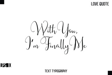 With You, I’m Finally Me  -Romantic Love Quotes Stylish Cursive Typography Text Lettering Design