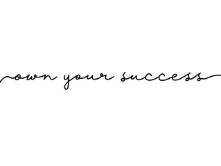 Own your success Elegant handwritten lettering. Minimalist calligraphy continuous word hand lettered phrase. Handwritten typography design self improvement own your success