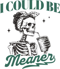 Sassy Skeleton with Headscarf Drinking from Cup and Quote "I Could Be Meaner" &ndash; Dark Humor Gothic Typography Art for Edgy T-Shirts, Halloween Merch, and Alternative Fashion Designs