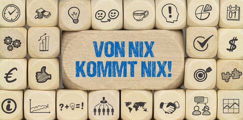 Von Nix kommt Nix!	

