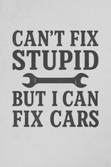 Fototapeta premium Embrace the wit of the garage with this humorous mechanic's quote: 'Can't Fix Stupid, But I Can Fix Cars.' A perfect design for auto repair professionals, gearheads, and car enthusiasts who appreciate