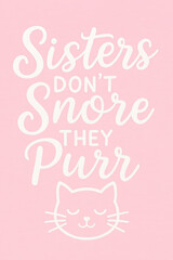 Naklejka premium Charming Pink 'Sisters Don't Snore They Purr' Cat Lover Poster - Adorable Sibling Quote Art for Best Friends, Family, & Feline Enthusiasts - Perfect Gift Decor & Fun Home Wall Decoration
