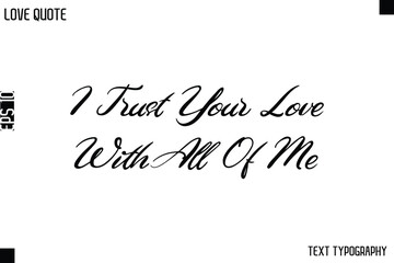 I Trust Your Love With All Of Me   -Love Quotes Premium Calligraphy Cursive Lettering Design