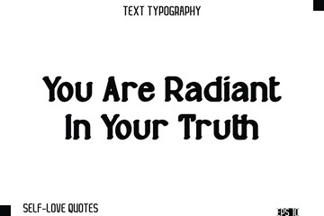 You Are Radiant In Your Truth   -Self-Love Modern Bold Typography Text Quote Vector Design