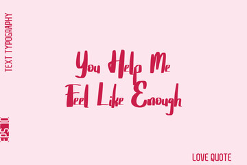 You Help Me Feel Like Enough   -Minimal Love Quote Modern Bold Cursive Text Lettering Design
