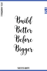 Build Better Before Bigger  -Success Quote Cursive Lettering Typography  Vector