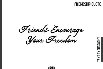 Friends Encourage Your Freedom   -Popular Friendship Quote Cursive Calligraphy Handwritten Text