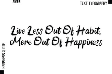 Live Less Out Of Habit, More Out Of Happiness -Happiness Quote Brush Typography Handwritten Lettering Design