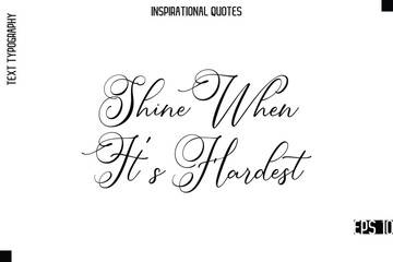 Shine When It's Hardest  -Modern Stylish Typography Lettering Motivational Quote Vector Design