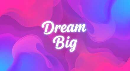 Abstract, vibrant digital art, wavy shapes in pinks, blues, and purples. Text states "Dream Big.