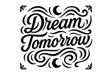 Dream Tomorrow Design. “Dream Tomorrow”. modern hand lettering, smooth curves, balanced composition, clear