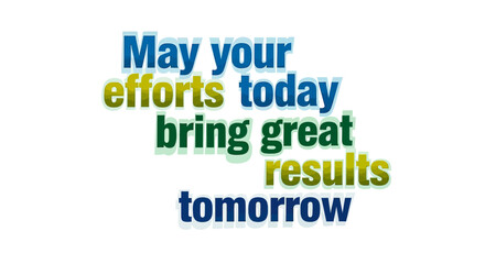 Obraz premium Inspiring message may your efforts today bring great results tomorrow motivating words for success and achievement in business and life