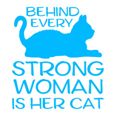 Behind Every Strong Woman Is Her Cat Funny Text Saying Statement Phrase Quote