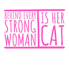 Behind Every Strong Woman Is Her Cat Funny Text Saying Statement Phrase Quote