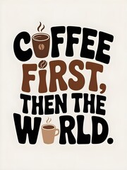 Cozy design featuring the quote Coffee first, then the world, coffee cup illustration, warm brown tones