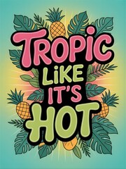 Fun and funky typography design with the quote Tropic Like It is Hot decorated with tropical leaves and pineapple doodles, using hot pink and lime green colors