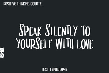 Speak Silently To Yourself With Love    -Positive Thinking Vintage Style Text Typography Lettering Design