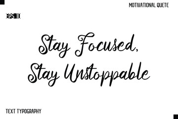 Stay Focused, Stay Unstoppable  -Alphabetical Cursive Typography Vector Inspiring Quote