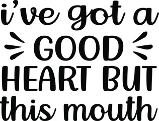  I've Got A Good Heart But This Mouth Svg