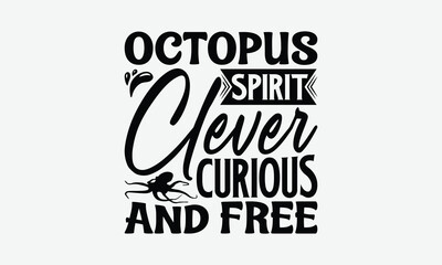 Octopus Spirit Clever Curious And Free - Octopus T-Shirt Design, Handmade Calligraphy Vector Illustration, Posters, For Prints On Bags, Posters, Cards.