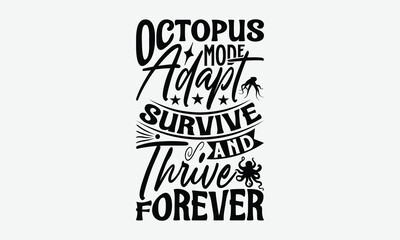 Octopus Mode Adapt Survive And Thrive Forever - Octopus T-Shirt Design, Illustration With Hand-lettering And Decoration Elements, Cricut, Eps, Silhouette Cameo, Eps.