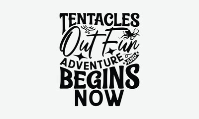 Tentacles Out Fun And Adventure Begins Now - Octopus T-Shirt Design, Hand Drawn Lettering Phrase Isolated On White Background, Files A Cutting.