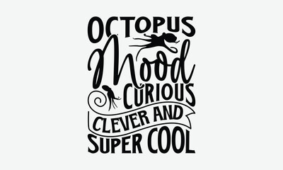 Octopus Mood Curious Clever And Super Cool - Octopus T-Shirt Design, Illustration Written Vector T-Shirt Design, Bags, Stationary As A Poster.