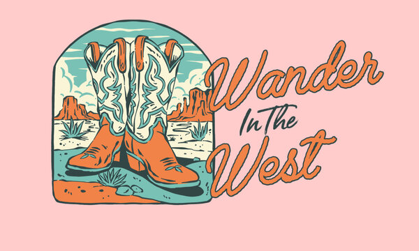 Vintage illustration of cowboy boots in the desert. Retro western artwork with Wander in the West quote for t shirt print