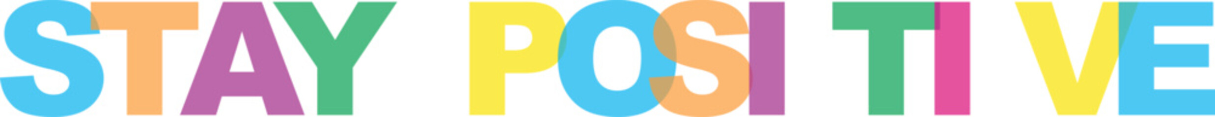 Brightly colored "stay positive" text inspiring hope and optimism for everyone