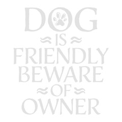 Dog Is Friendly Beware Owner Warning Humor Protective Pet Quote