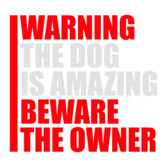 Warning The Dog Is Amazing Beware Of The Owner Protective Humor Quote
