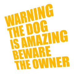 Warning The Dog Is Amazing Beware Of The Owner Protective Humor Quote