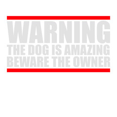 Warning The Dog Is Amazing Beware Of The Owner Protective Humor Quote