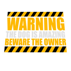Warning The Dog Is Amazing Beware Of The Owner Protective Humor Quote