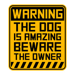 Warning The Dog Is Amazing Beware Of The Owner Protective Humor Quote