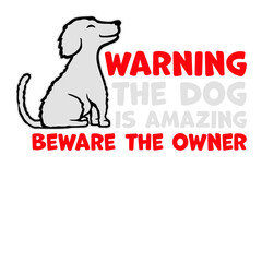 Warning The Dog Is Amazing Beware Of The Owner Protective Humor Quote