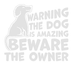 Warning The Dog Is Amazing Beware Of The Owner Protective Humor Quote