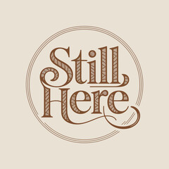 Elegant 'still here' typographic design embodied in a circular emblem with vintage flourishes perfect for branding and artistic projects vector