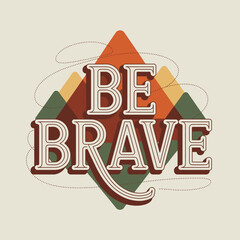 Inspiring be brave motivational typography design with geometric patterns and vintage aesthetic for positive messaging vector