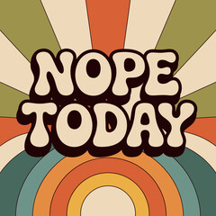 Retro groovy nope today text with psychedelic sunburst pattern and vintage 70s color palette for nostalgic design vector