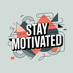 Stay motivated dynamic graphic design with geometric shapes and bold typography for inspirational content and positive messaging vector