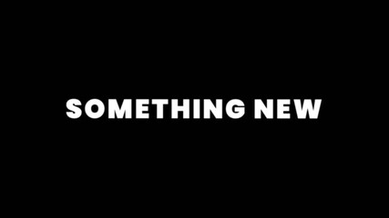 Looping animation featuring bold white words “Something New” appearing on a black background, representing innovation, creativity, and fresh beginnings.