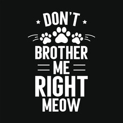 Don't brother me right meow can't typography tshirt design